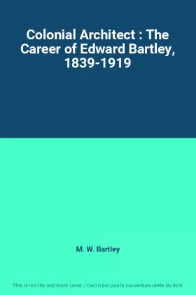 Couverture du produit · Colonial Architect : The Career of Edward Bartley, 1839-1919