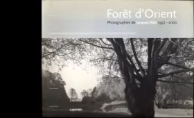 Couverture du produit · Forêt d'Orient: photographies de Jacques Vilet 1997-2000
