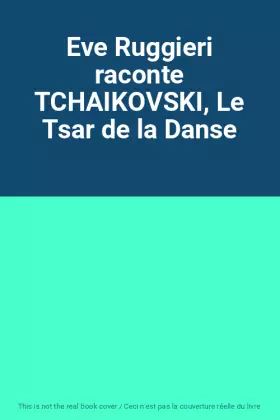 Couverture du produit · Eve Ruggieri raconte TCHAIKOVSKI, Le Tsar de la Danse