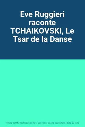 Couverture du produit · Eve Ruggieri raconte TCHAIKOVSKI, Le Tsar de la Danse
