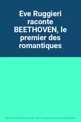 Couverture du produit · Eve Ruggieri raconte BEETHOVEN, le premier des romantiques