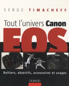 Couverture du produit · Tout l'univers Canon EOS: Boîtiers, objectifs, accessoires et usages
