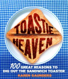 Couverture du produit · Toastie Heaven: 100 great reasons to dig out the sandwich toaster
