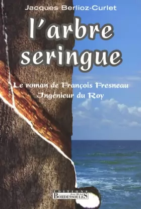 Couverture du produit · L'arbre seringue : Le roman de François Fresneau, Ingénieur du Roy
