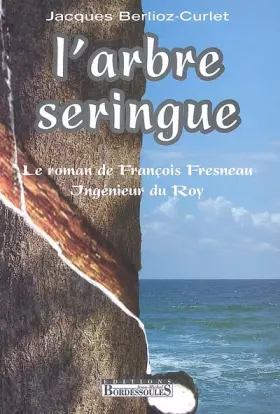 Couverture du produit · L'arbre seringue : Le roman de François Fresneau, Ingénieur du Roy