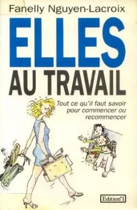 Couverture du produit · Elles au travail. un guide pratique pour les femmes qui veulent travailler, retravailler ou réorienter leur carrière. tout ce q