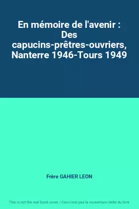 Couverture du produit · En mémoire de l'avenir : Des capucins-prêtres-ouvriers, Nanterre 1946-Tours 1949