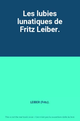 Couverture du produit · Les lubies lunatiques de Fritz Leiber.
