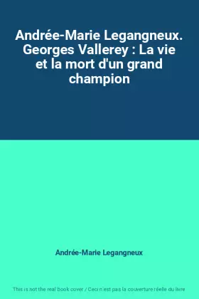 Couverture du produit · Andrée-Marie Legangneux. Georges Vallerey : La vie et la mort d'un grand champion