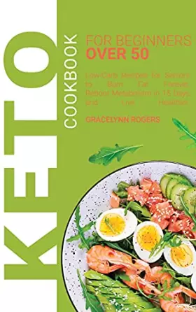 Couverture du produit · Keto Cookbook for Beginners Over 50: Low-Carb Recipes for Seniors to Burn Fat Forever, Reboot Metabolism in 15 days and Live He