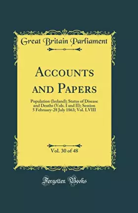 Couverture du produit · Accounts and Papers, Vol. 30 of 48: Population (Ireland) Status of Disease and Deaths (Vols. I and II) Session 5 February-28 Ju