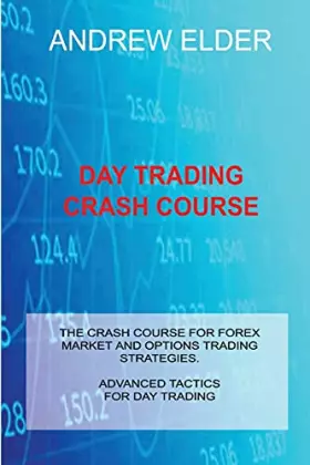Couverture du produit · Day Trading Crash Course: The Crash Course for Forex Market and Options Trading Strategies. Advanced Tactics for Day Trading