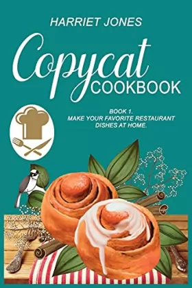 Couverture du produit · Copycat Cookbook: Learn The Secret Techniques and Make your Favorite Restaurant Dishes at Home. Book 1.