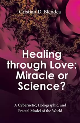 Couverture du produit · Healing Through Love: Miracle or Science? a Cybernetic, Holographic, and Fractal Model of the World