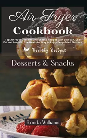 Couverture du produit · Air Fryer Cookbook Dessert and Snacks: Top Air Fryer Dessert and Snacks Recipes with Low Salt, Low Fat and Less Oil. The Health