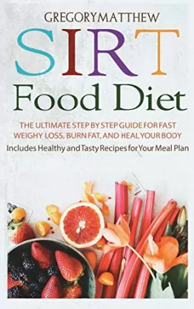 Couverture du produit · Sirtfood Diet: The Ultimate Step by Step Guide for Fast Weight Loss, Burn Fat and Heal Your Body. Includes Healthy and Tasty Re