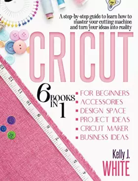 Couverture du produit · Cricut: A Step-By-Step Guide To Learn How To Master Your Cutting Machine And Turn Your Ideas Into Reality