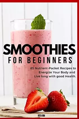 Couverture du produit · Smoothies for Beginners: 82 Nutrient-Packet Recipes to Energize Your Body and Live Long with Good Health