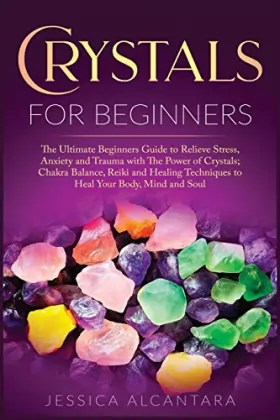 Couverture du produit · Crystals for Beginners: The Ultimate Beginners Guide To Relieve Stress, Anxiety, And Trauma With The Power Of Crystals Chakra B