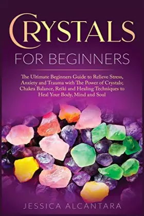 Couverture du produit · Crystals for Beginners: The Ultimate Beginners Guide To Relieve Stress, Anxiety, And Trauma With The Power Of Crystals Chakra B