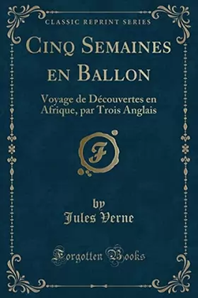 Couverture du produit · Cinq Semaines En Ballon: Voyage de Découvertes En Afrique, Par Trois Anglais (Classic Reprint)
