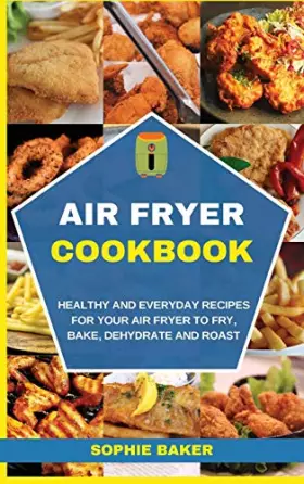Couverture du produit · Air Fryer Cookbook: Healthy and Everyday Recipes for Your Air Fryer to Fry, Bake, Dehydrate and Roast