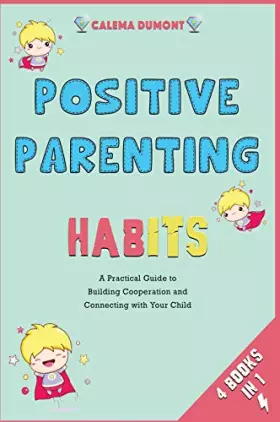 Couverture du produit · Positive Parenting Habits [4 in 1]: A Practical Guide to Building Cooperation and Connecting with Your Child
