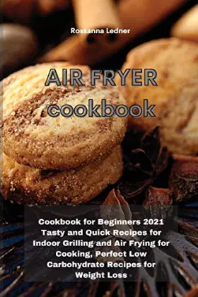 Couverture du produit · Air Fryer Cookbook: Cookbook for Beginners 2021 Tasty and Quick Recipes for Indoor Grilling and Air Frying for Cooking, Perfect