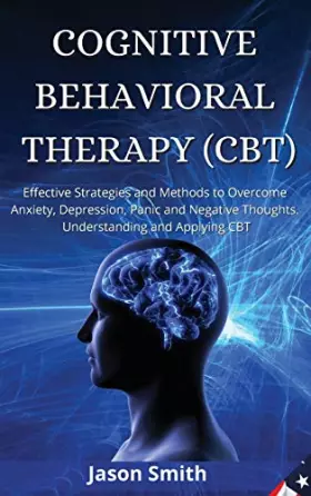 Couverture du produit · Cognitive Behavioral Therapy (Cbt): Effective Strategies and Methods to Overcome Anxiety, Depression, Panic and Negative Though