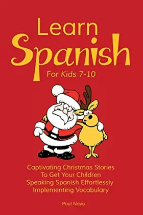 Couverture du produit · Learn Spanish For Kids 7-10: Captivating Christmas Stories To Get Your Children Speaking Spanish Effortlessly Implementing Voca