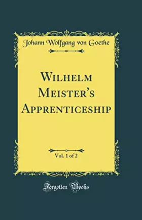 Couverture du produit · Wilhelm Meister's Apprenticeship, Vol. 1 of 2 (Classic Reprint)