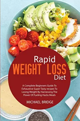 Couverture du produit · Rapid Weight Loss Diet: A Complete Beginners Guide To Exhaustive Super Tasty recipes To Losing Weight By Harnessing The Power O