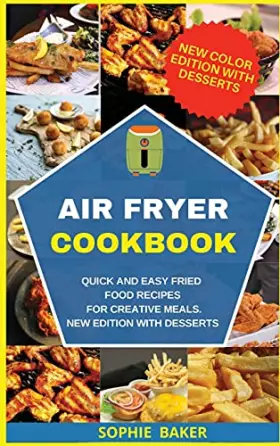 Couverture du produit · Air Fryer Cookbook: Quick and Easy Fried Food Recipes for Creative Meals. New Edition with Desserts