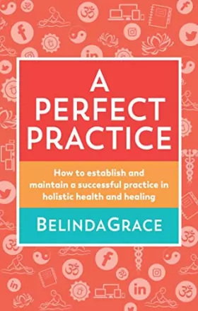 Couverture du produit · A Perfect Practice: How to Establish and Maintain a Successful Practice in Holistic Health and Healing