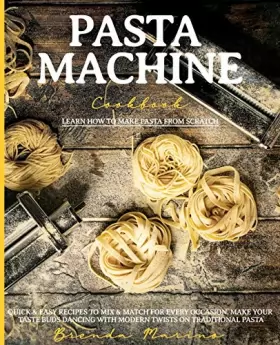 Couverture du produit · Pasta Machine Cookbook: Learn How to Make Pasta from Scratch Quick and Easy Recipes to Mix and Match for Every Occasion. Make Y