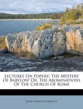Couverture du produit · Lectures on Popery: The Mystery of Babylon! Or, the Abominations of the Church of Rome