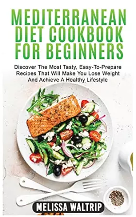 Couverture du produit · Mediterranean Diet Cookbook for Beginners: Discover The Most Tasty, Easy-To-Prepare Recipes That Will Make You Lose Weight And 