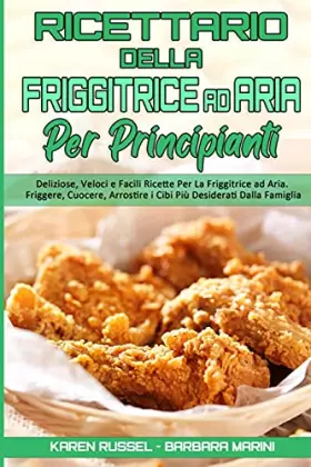 Couverture du produit · Ricettario Della Friggitrice ad Aria per Principianti: Deliziose, Veloci e Facili Ricette Per La Friggitrice ad Aria. Friggere,
