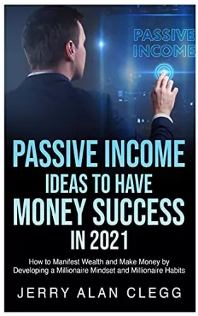 Couverture du produit · Passive Income Ideas to Have Money Success in 2021: How to Manifest Wealth and Make Money by Developing a Millionaire Mindset a