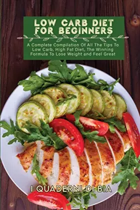 Couverture du produit · Low Carb Diet For Beginners: A Complete Compilation Of All The Tips To Low Carb, High Fat Diet, The Winning Formula To Lose Wei