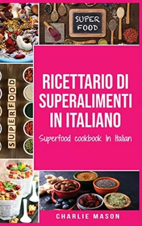 Couverture du produit · Ricettario di superalimenti In italiano/ Superfood cookbook In Italian: Deliziose Ricette di Cibi Sani e Supercibi per un'Alime