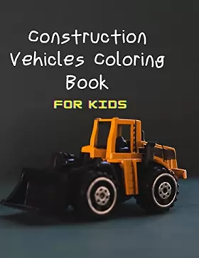 Couverture du produit · Construction Vehicles Coloring Book For Kids: A Fun Coloring Activity Book For Boys and Girls Filled With Big Trucks, Cranes, T