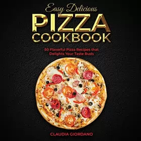 Couverture du produit · Easy Delicious Pizza Cookbook: 50 Flavorful Pizza Recipes that Delights Your Taste Buds