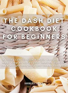 Couverture du produit · The Dash Diet Cookbook for Beginners: Healthy Low Sodium Simple Recipes and Meal Prep to Boost your Immune System, Lose Weight 