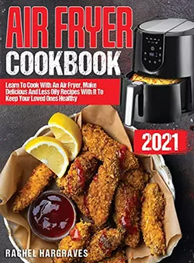 Couverture du produit · Air Fryer Cookbook 2021: Learn To Cook With An Air Fryer, Make Delicious And Less Oily Recipes With It To Keep Your Loved Ones 