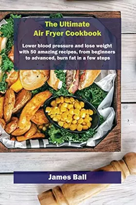 Couverture du produit · The Ultimate Air Fryer Cookbook: Lower blood pressure and lose weight with 50 amazing recipes, from beginners to advanced, burn