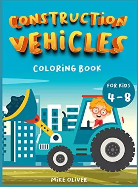 Couverture du produit · Construction Vehicles Coloring book for kids 4-8: A Funny Activity book for children perfect to learn while having fun.