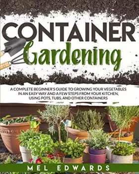 Couverture du produit · Container gardening: A complete beginner's guide to growing your vegetables in an easy way and a few steps from your kitchen, u