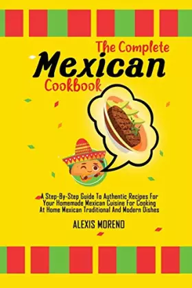 Couverture du produit · The Complete Mexican Cookbook: A Step-By-Step Guide To Authentic Recipes For Your Homemade Mexican Cuisine For Cooking At Home 