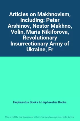 Couverture du produit · Articles on Makhnovism, Including: Peter Arshinov, Nestor Makhno, Volin, Maria Nikiforova, Revolutionary Insurrectionary Army o